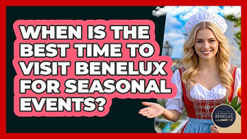 When Is The Best Time To Visit Benelux For Seasonal Events? - Exploring The Benelux