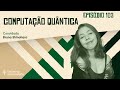 Computação Quântica com Bruna Shinohara | UG#103