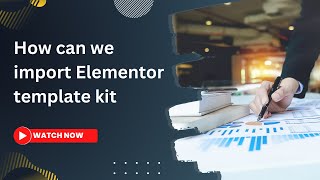 How can we import Elementor template kit