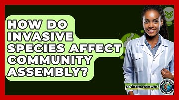 How Do Invasive Species Affect Community Assembly? - Earth Science Answers