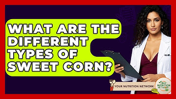 What Are The Different Types Of Sweet Corn? - Your Nutrition Network