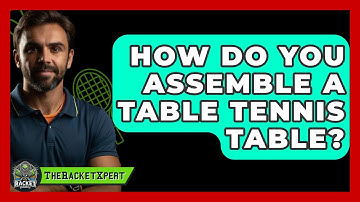 How Do You Assemble A Table Tennis Table? - The Racket Xpert