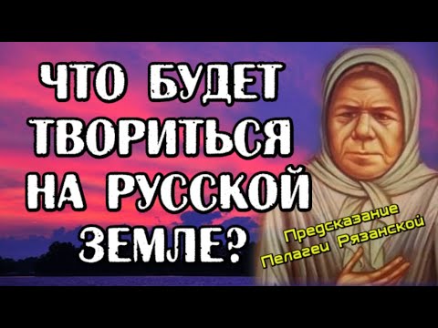 Предсказание Пелагеи. Что будет твориться на земле Русской?