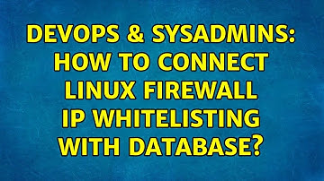 DevOps & SysAdmins: How to connect Linux Firewall IP whitelisting with database?