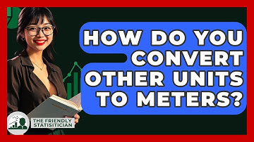 How Do You Convert Other Units To Meters? - The Friendly Statistician