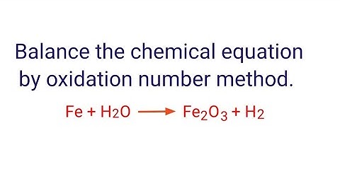 Fe+H2O=Fe2O3+H2 balance the chemical equation by oxidation number method. fe+h2o=fe2o3+h2