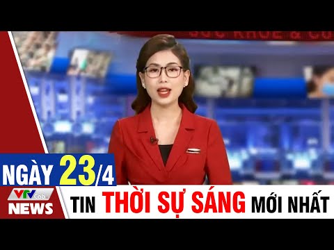 BẢN TIN SÁNG ngày 23/4 - Tin tức thời sự mới nhất hôm nay 