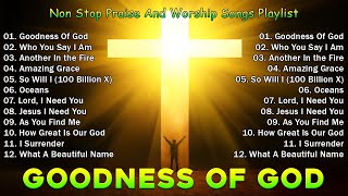 GOODNESS OF GOD 🙏 Non Stop Praise And Worship Songs Playlist