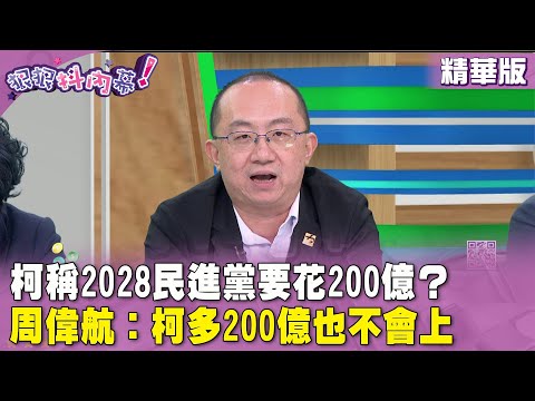 精華片段》#柯文哲 稱2028民進黨要花200億？ #周偉航：柯多200億也不會上 【#狠狠抖內幕】2024.03.04