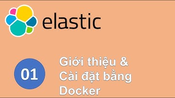 ELS01 - Giới thiệu Elasticsearch và Kibana, cài đặt bằng Docker