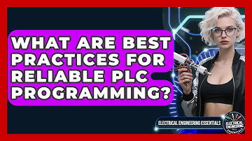 What Are Best Practices For Reliable PLC Programming? - Electrical Engineering Essentials