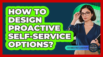 How To Design Proactive Self-Service Options?