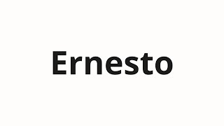 How to pronounce Ernesto