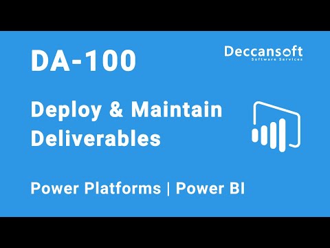 Deploy and Maintain Deliverables | Power Platforms | Power BI | DA-100