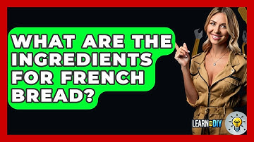 What Are The Ingredients For French Bread? - LearnToDIY360.com