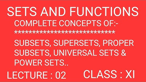 SETS, COMPLETE CONCEPTS OF SUBSETS, SUPERSETS, PROPER SUBSETS, UNIVERSAL SETS, POWER SETS, I
