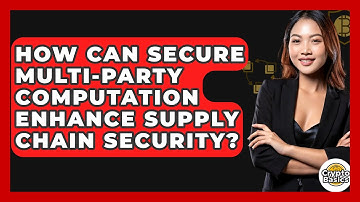 How Can Secure Multi-Party Computation Enhance Supply Chain Security? - CryptoBasics360.com