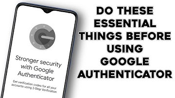 Some Essential Things to do before using Google Authenticator 2FA