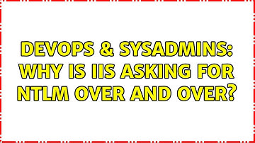 DevOps & SysAdmins: Why is IIS asking for NTLM over and over?