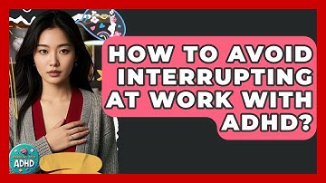 How To Avoid Interrupting At Work With ADHD? - Managing Your ADHD
