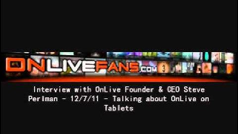 OnLive CEO Steve Perlman Talks About OnLive for Tablets & Smartphones With is Launching Today