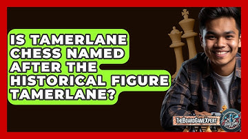 Is Tamerlane Chess Named After The Historical Figure Tamerlane? - The Board Game Xpert