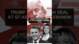 Trump pushes Iran deal at G7 as Ukraine, Lebanon loom #Shorts