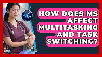 How Does MS Affect Multitasking And Task Switching? - MS Support Network