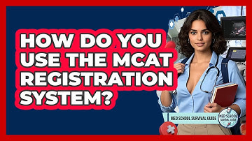 How Do You Use The MCAT Registration System? - Med School Survival Guide