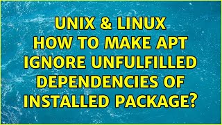 Famous Unix & Linux: How to make apt ignore unfulfilled dependencies of installed package? (2 Solutions!!) Wealth