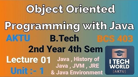 Object Oriented Programming with Java (Lec : 01) Java - History etc B.Tech AKTU 2 Year CSE/IT BCS403
