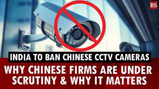 India to ban Chinese CCTV cameras: What changes from April 1