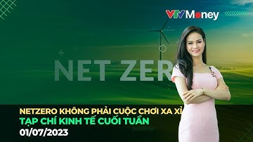 Netzero có phải cuộc chơi xa xỉ? - Tạp chí KTCT 01.07.2023 | VTVMoney