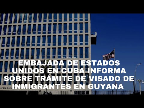 ATENCIÓN: EMBAJADA DE ESTADOS UNIDOS EN CUBA INFORMA SOBRE TRÁMITE VISADO DE INMIGRANTES EN GUYANA