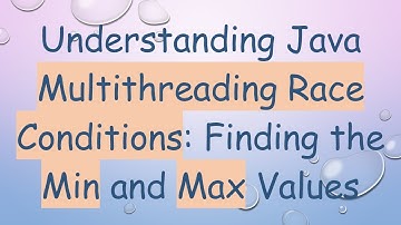 Understanding Java Multithreading Race Conditions: Finding the Min and Max Values