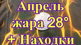 Апрель жара 28° + Находки