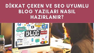 Dikkat Çeken Ve Seo Uyumlu Blog Yazıları Nasıl Hazırlanır?