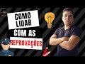Como lidar com as REPROVAÇÕES (nos concursos)
