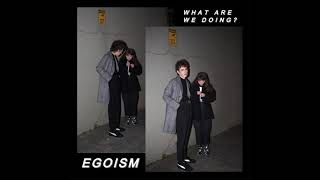 Video thumbnail of "EGOISM - What Are We Doing? (AUDIO)"