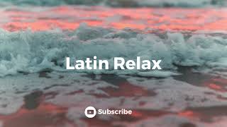 Latin Chill Out: Relaxing Latin Music Playlist