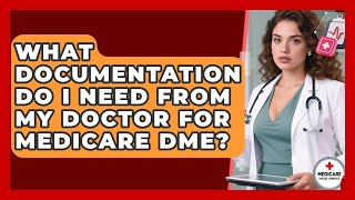 What Documentation Do I Need From My Doctor For Medicare DME? - Medicare Made Simple Guide