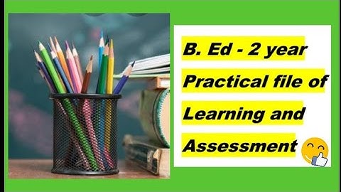 B. Ed 2year Practical file of Learning And Assessment.