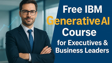 Free IBM Generative AI Course for Executives & Business Leaders