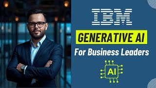 IBM Generative AI Course for Executives & Business Leaders