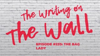 The Writing On The Wall Episode 233 The Bag Lady