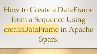 How to Create a DataFrame from a Sequence Using createDataFrame in Apache Spark