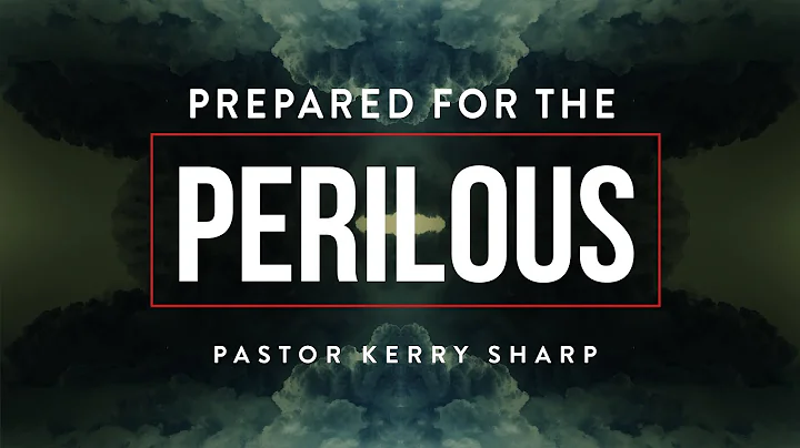 Prepared for the Perilous // Pastor Kerry Sharp