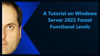 A Tutorial on Windows Server 2022 Forest Functional Levels