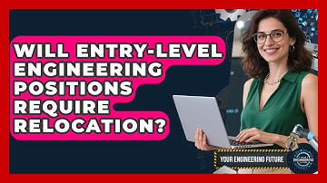 Will Entry-Level Engineering Positions Require Relocation? - Your Engineering Future
