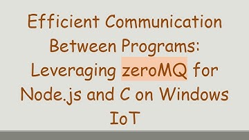 Efficient Communication Between Programs: Leveraging zeroMQ for Node.js and C on Windows IoT